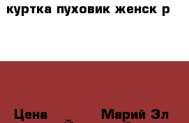 куртка пуховик женск р46-48  › Цена ­ 1 350 - Марий Эл респ., Йошкар-Ола г. Одежда, обувь и аксессуары » Женская одежда и обувь   . Марий Эл респ.,Йошкар-Ола г.